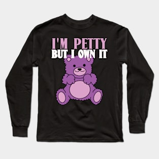 I'm Petty But I Own It Sarcastic Teddy Bear Long Sleeve T-Shirt